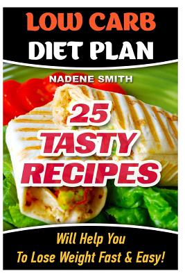 Low Carb Diet Plan: 25 Tasty Recipes Will Help You To Lose Weight Fast & Easy!: Low Carb Cookbook, Low Carb Recipes, Low Carb Diet, Low Carb, Low Carb Slow Cooker, Low Carb Diet Plan, Low Carb Food - Smith, Nadene