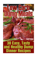 Low Carb Dump Meals: 30 Easy, Tasty and Healthy Dump Dinner Recipes
