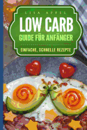 Low Carb Guide F?r Anf?nger: Einfache, Schnelle Rezepte