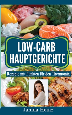 Low-Carb Hauptgerichte: Rezepte mit Punkten fr den Thermomix - Heinz, Janina