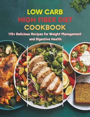 Low Carb High Fiber Diet Cookbook: 115+ Delicious Recipes for Weight Management and Digestive Health - Robinson, Daisy