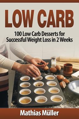 Low Carb Recipes: 100 Low Carb Desserts for Successful Weight Loss in 2 Weeks - Mller, Mathias