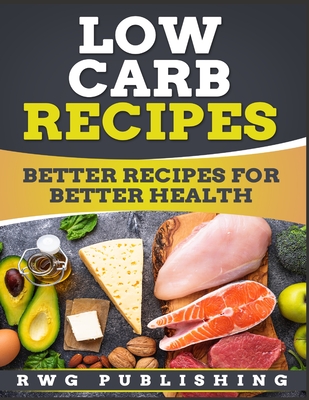 Low Carb Recipes (Full Color): Better Recipes for Better Health - Publishing, Rwg