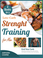 Low-Carb Strength Training for Men [2 in 1]: End Your Carb Attachment, Customize Your Diet and Plan Your Optimal Training to Grow Your Muscles