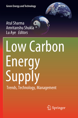 Low Carbon Energy Supply: Trends, Technology, Management - Sharma, Atul (Editor), and Shukla, Amritanshu (Editor), and Aye, Lu (Editor)