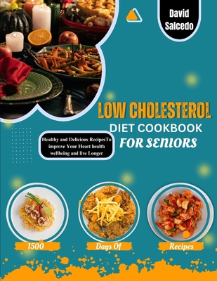 Low Cholesterol Diet Cookbook for Seniors: Healthy and Delicious Recipes to improve your heart health, wellbeing and Live Longer - Salcedo, David