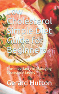 Low Cholesterol Simple Diet Guide for Beginners: The Importance of Managing Cholesterol Levels