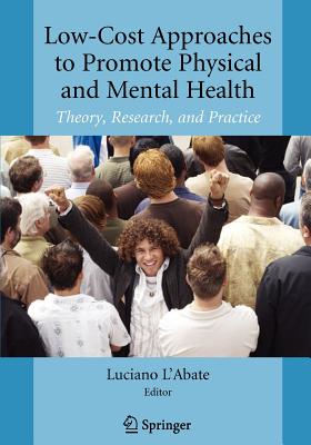 Low-Cost Approaches to Promote Physical and Mental Health: Theory, Research, and Practice - L'Abate, Luciano, PhD (Editor)