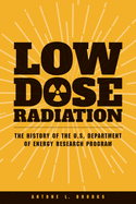 Low Dose Radiation: The Histroy of the U.S. Department of Energy Research Program