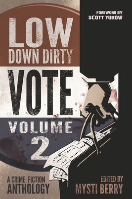 Low Down Dirty Vote: Volume II: Every stolen vote is a crime - Turow, Scott (Foreword by), and Phillips, Gary, and Snowden, Faye