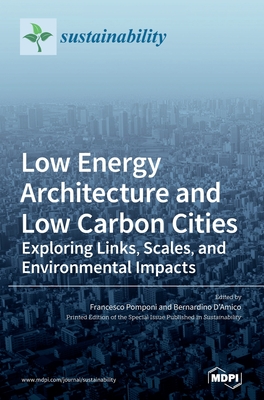 Low Energy Architecture and Low Carbon Cities: Exploring Links, Scales, and Environmental Impacts - Pomponi, Francesco (Guest editor), and D'Amico, Bernardino (Guest editor)