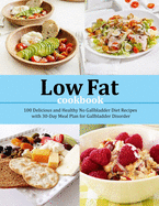 Low Fat Cookbook: 100 Delicious and Healthy No Gallbladder Diet Recipes with 30-Day Meal Plan for Gallbladder Disorder