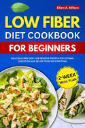 Low Fiber Diet Cookbook For Beginners: Delicious and easy Low-Residue Recipes for Optimal Digestion and Relief from IBS Symptoms 2-Week Meal Plan