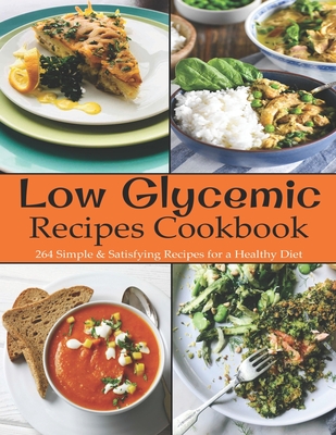 Low Glycemic Recipes Cookbook: 264 Simple & Satisfying Recipes for a Healthy Diet - Garibovic, Adelisa