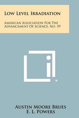 Low Level Irradiation: American Association for the Advancement of Science, No. 59 - Brues, Austin Moore (Editor), and Powers, E L (Introduction by)