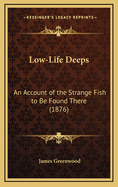 Low-Life Deeps: An Account of the Strange Fish to Be Found There (1876)