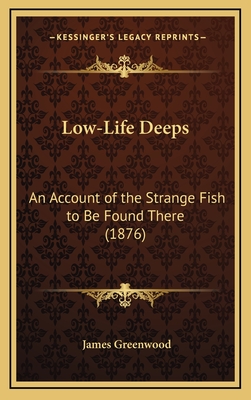 Low-Life Deeps: An Account of the Strange Fish to Be Found There (1876) - Greenwood, James