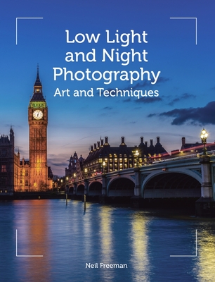 Low Light and Night Photography: Art and Techniques - Freeman, Neil