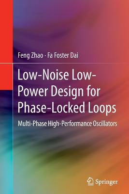 Low-Noise Low-Power Design for Phase-Locked Loops: Multi-Phase High-Performance Oscillators - Zhao, Feng, and Dai, Fa Foster