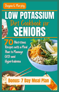 Low Potassium Diet Cookbook for Seniors: 70 Nutritious Recipes with a Meal Plan to Manage CKD and Hyperkalemia