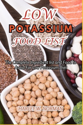 Low Potassium Food List: The Complete Ingredient list and Food to Avoid For Low Potassium Diet - Norman, Harley W