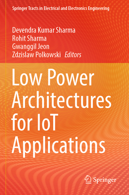Low Power Architectures for IoT Applications - Sharma, Devendra Kumar (Editor), and Sharma, Rohit (Editor), and Jeon, Gwanggil (Editor)