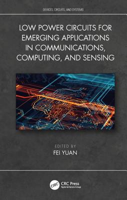 Low Power Circuits for Emerging Applications in Communications, Computing, and Sensing - Yuan, Fei (Editor)