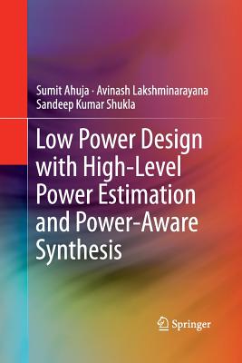 Low Power Design with High-Level Power Estimation and Power-Aware Synthesis - Ahuja, Sumit, and Lakshminarayana, Avinash, and Shukla, Sandeep Kumar
