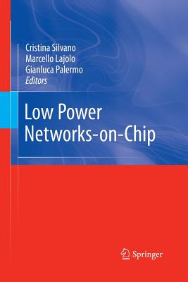 Low Power Networks-On-Chip - Silvano, Cristina (Editor), and Lajolo, Marcello (Editor), and Palermo, Gianluca (Editor)