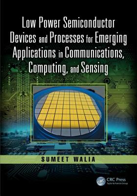 Low Power Semiconductor Devices and Processes for Emerging Applications in Communications, Computing, and Sensing - Walia, Sumeet (Editor)