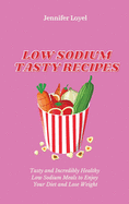 Low Sodium Tasty Recipes: Tasty and Incredibly Healthy Low Sodium Meals to Enjoy Your Diet and Lose Weight