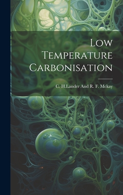 Low Temperature Carbonisation - H Lander McKay, C And R F