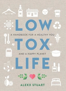 Low Tox Life: A Handbook for a Healthy You and a Happy Planet