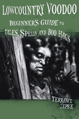 Lowcountry Voodoo: Beginner's Guide to Tales, Spells and Boo Hags - Zepke, Terrance, and Swing, Michael