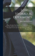 Lowell Hydraulic Experiments: Being a Selection From Experiments On Hydraulic Motors, On the Flow of Water Over Weirs, in Open Canals of Uniform Rectangular Section and Through Submerged Orifices and Diverging Tubes