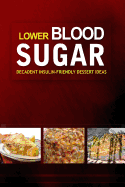 Lower Blood Sugar ? Decadent Insulin-Friendly Dessert Ideas: Grain-Free, Sugar-Free Cookbook for Healthy Blood Sugar Levels