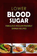 Lower Blood Sugar - Fabulous Insulin-Friendly Dinner Recipes: Grain-Free, Sugar-Free Cookbook for Healthy Blood Sugar Levels