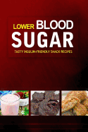 Lower Blood Sugar ? Tasty Insulin-Friendly Snack Recipes: Grain-Free, Sugar-Free Cookbook for Healthy Blood Sugar Levels - Lower Blood Sugar Cookbook