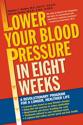 Lower Your Blood Pressure in Eight Weeks: A Revolutionary Program for a Longer, Healthier Life - Sinatra, Stephen T