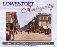 Lowestoft Antiquity: A Picture Book of Once Familiar Scenes