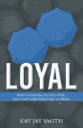 Loyal: When Tossed by the Sea of Life, Love and Loyalty Keep Us Afloat