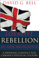 Loyalist Rebellion in New Brunswick: A Defining Conflict for Canada's Political Culture
