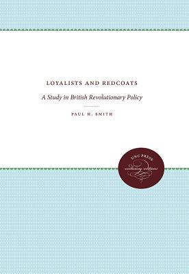 Loyalists and Redcoats: A Study in British Revolutionary Policy - Smith, Paul H.