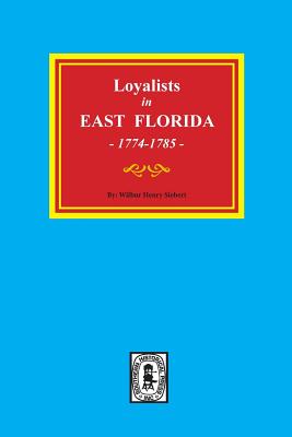 Loyalists in EAST FLORIDA, 1774-1785 (Volume #1) - Siebert, Wilbur H