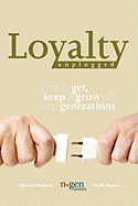 Loyalty Unplugged: How to Get, Keep & Grow All Four Generations