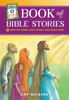 Loyola Kids Book of Bible Stories: 60 Scripture Stories Every Catholic Child Should Know - Welborn, Amy