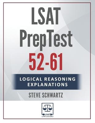 LSAT Logical Reasoning Explanations Volume 2: PrepTests 52-61 - Schwartz, Steve
