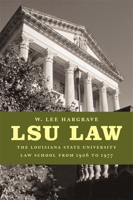 Lsu Law: The Louisiana State University Law School from 1906 to 1977 - Hargrave, W Lee