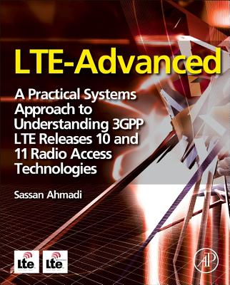 Lte-Advanced: A Practical Systems Approach to Understanding 3gpp Lte Releases 10 and 11 Radio Access Technologies - Ahmadi, Sassan