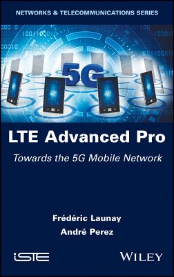 LTE Advanced Pro: Towards the 5G Mobile Network - Launay, Frdric, and Perez, Andr